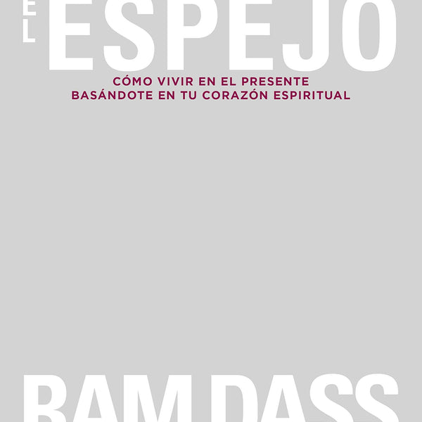 PULIENDO EL ESPEJO: COMO VIVIR EN EL PRESENTE BASANDOTE EN TU CORAZON ESPIRITUAL