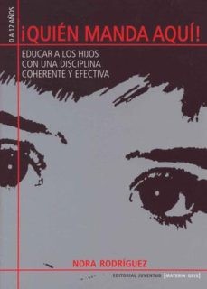 QUIEN MANDA AQUÍ !!! EDUCAR A LOS HIJOS CON UNA DISCIPLINA COHEREN TE Y EFECTIVA