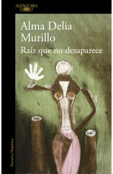 RAIZ QUE NO DESAPARECE (ALFAGUARA)