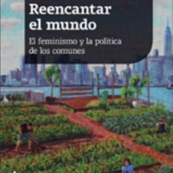 REENCANTAR EL MUNDO. EL FEMINISMO Y LA POLÍTICA DE LOS COMUNES