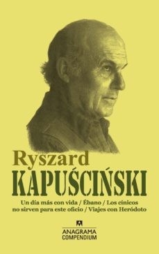 RYSZARD KAPUSCINSKI - EBANO, UN DIA MAS CON VIDA, LOS CINICOS NO SIRVEN PARA ESTE OFICIO, VIAJES CON HERODOTO