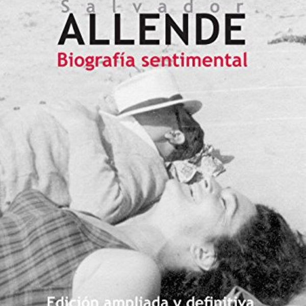 SALVADOR ALLENDE BIOGRAFIA SENTIMENTAL