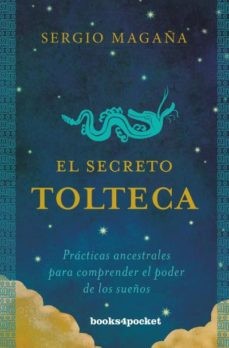 EL SECRETO TOLTECA: PRACTICAS ANCESTRALES PARA COMPRENDER EL PODER DE LOS SUEÑOS