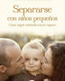 Separarse con Niños Pequeños. Como Seguir Nutriendo Tras la RupturaS (ED B)