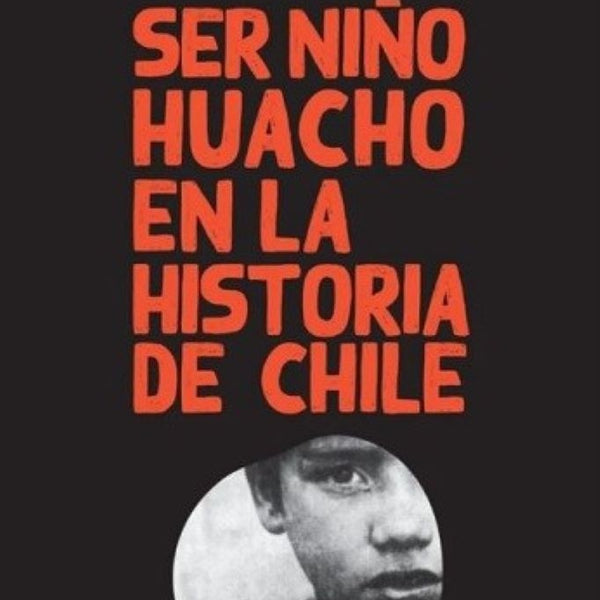 SER NIÑO HUACHO EN LA HISTOEIA DE CHILE