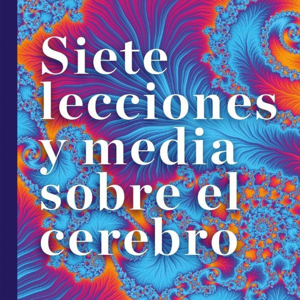 SIETE LECCIONES Y MEDIA SOBRE EL CEREBRO