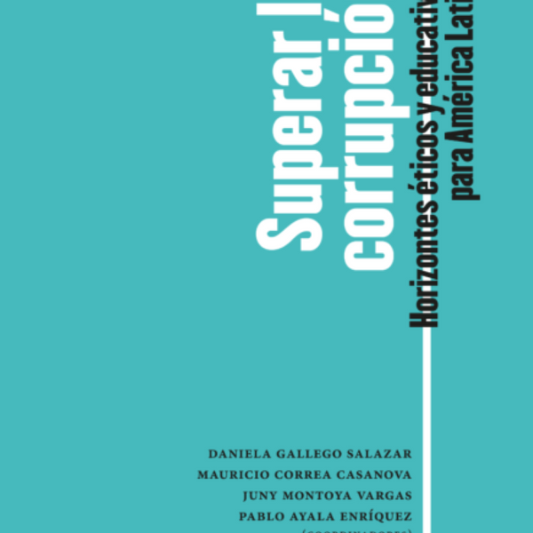 SUPERAR LA CORRUPCIÓN. HORIZONTES ÉTICOS Y EDUCATIVOS PARA AMÉRICA LATINA
