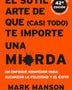 SUTIL ARTE DE QUE (CASI TODO) TE IMPORTE UN CARAJO