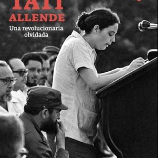 TATI ALLENDE : UNA REVOLUCIONARIA OLVIDADA