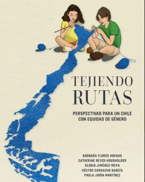 TEJIENDO RUTAS. PERSPECTIVAS PARA UN CHILE CON EQUIDAD DE GÉNERO