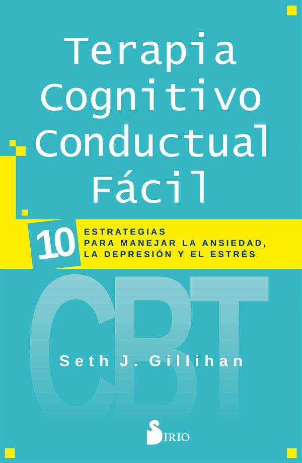 TERAPIA COGNITIVO CONDUCTUAL FACIL . 10 ESTRATEGIAS PARA MANEJAR LA DEPRESIÓN, LA ANSIEDAD Y EL ESTRÉS