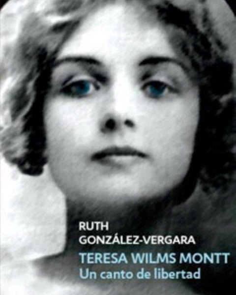 TERESA WILMS MONTT UN CAMINO DE LIBERTAD