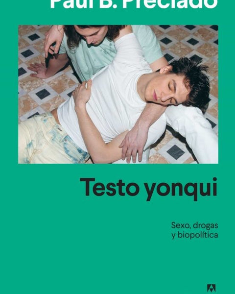 TESTO YONQUI: SEXO, DROGAS Y BIOPOLITICA