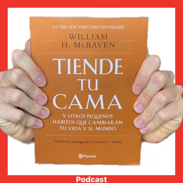 TIENDE TU CAMA Y OTROS PEQUEÑOS HABITOS QUE CAMBIARAN TU VIDA Y EL MUNDO