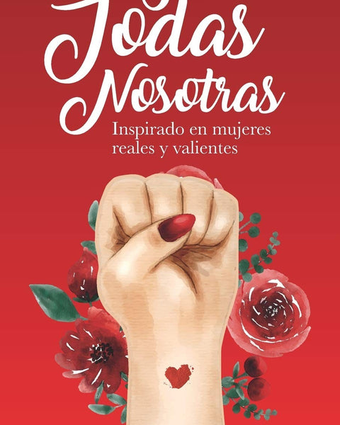 TODAS NOSOTRAS INSPIRADO EN MUJERES REALES Y VALIENTES