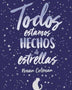 TODOS ESTAMOS HECHOS DE ESTRELLAS