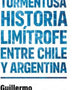 TORMENTOSA HISTORIA LIMITROFE ENTRE CHILE