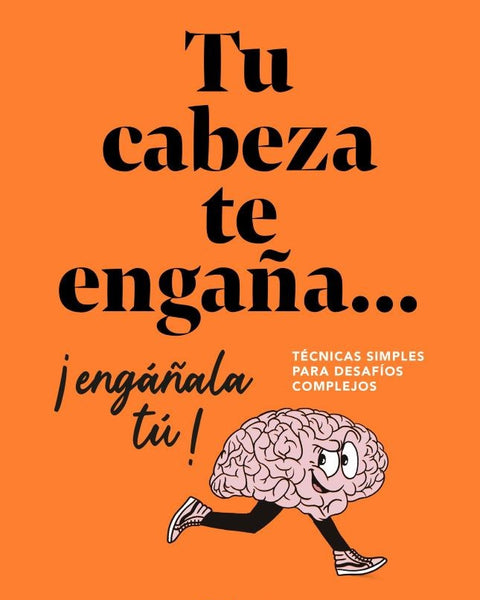 TU CABEZA TE ENGAÑA... ¡ENGÁÑALA TU!