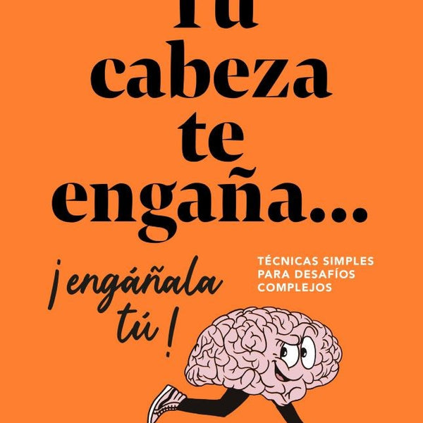 TU CABEZA TE ENGAÑA... ¡ENGÁÑALA TU!