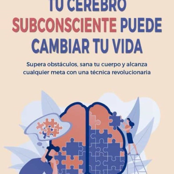 TU CEREBRO SUBCONSCIENTE PUEDE CAMBIAR TU VIDA