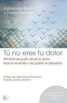 TU NO ERES TU DOLOR: MINDFULNESS PARA ALIVIAR EL DOLOR, REDUCIR EL ESTRES Y RECUPERAR EL BIENESTAR