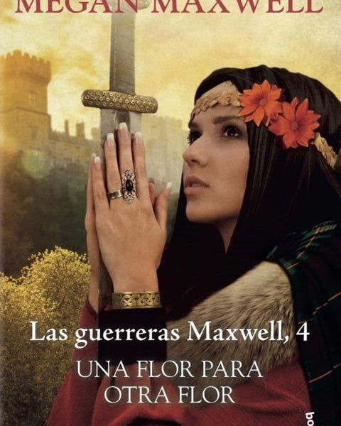 UNA FLOR PARA OTRA FLOR (SAGA LAS GUERRERAS MAXWELL 4)