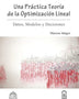 UNA PRÁCTICA TEORÍA DE LA OPTIMIZACIÓN LINEAL - DATOS, MODELOS Y DECISIONES