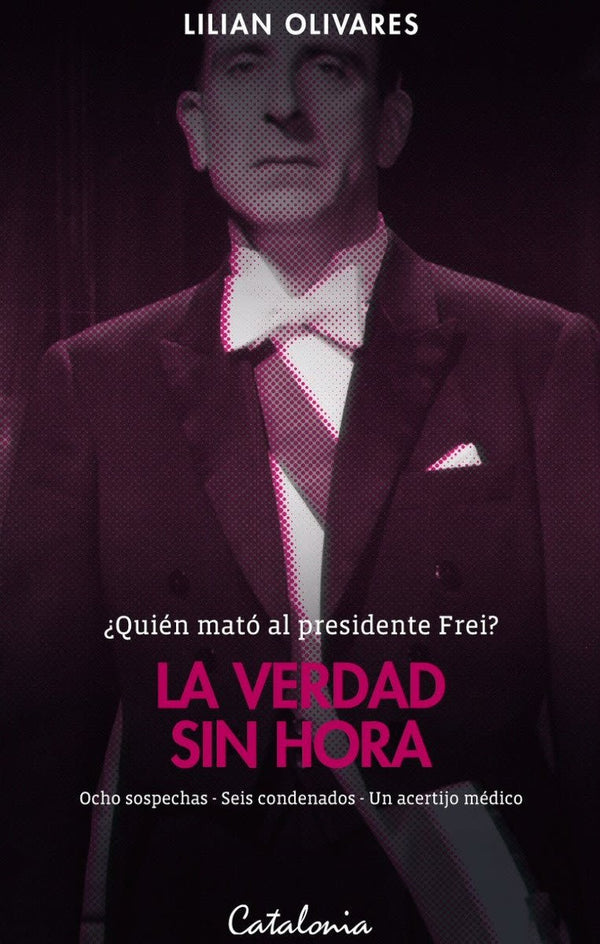 VERDAD SIN HORA, LA. QUIEN MATO AL PRESIDENTE FREI