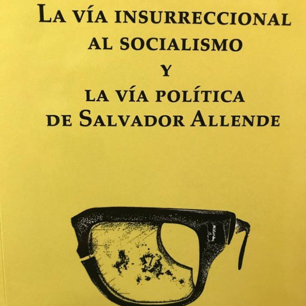 VIA INSURRECCIONAL AL SOCIALISMO Y VIA POLITICA DE SALVADOR ALLENDE
