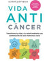 VIDA ANTICANCER: TRANSFORMA TU VIDA Y TU SALUD MEDIANTE UNA COMBINACION DE SEIS ELEMENTOS CLAVE