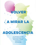 VOLVER A MIRAR LA ADOLESCENCIA