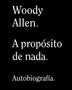 WOODY ALLEN. A PROPOSITO DE NADA