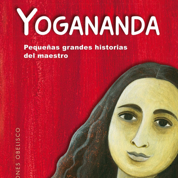 YOGANANDA: PEQUEÑAS GRANDES HISTORIAS DEL MAESTRO